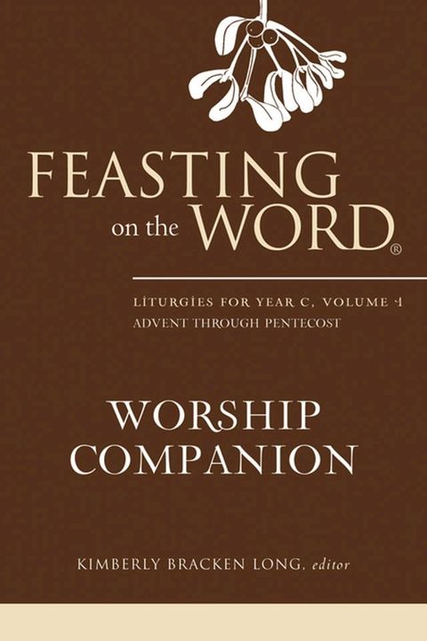 Feasting on the Word Worship Companion: Liturgies for Year C, Volume 1(Kobo/電子書)