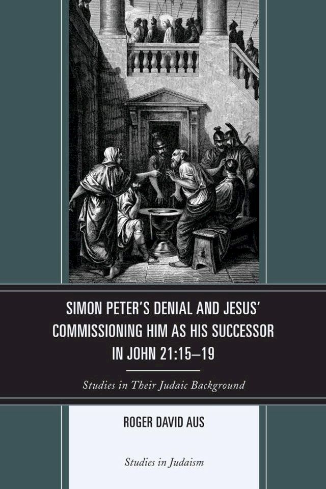  Simon Peter's Denial and Jesus' Commissioning Him as His Successor in John 21:15-19(Kobo/電子書)