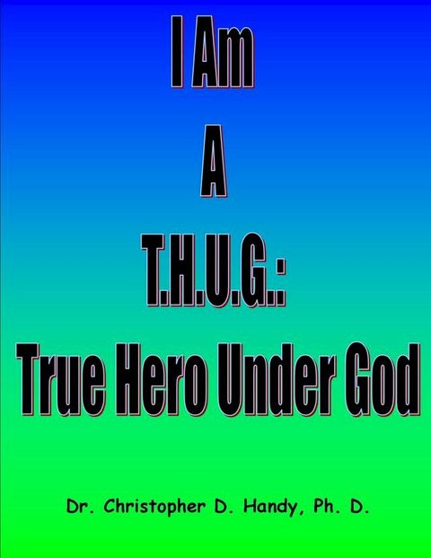 I Am A T.H.U.G.: True Hero Under God(Kobo/電子書)