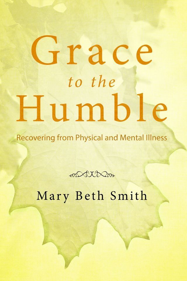  Grace to the Humble: Recovering from Physical and Mental Illness(Kobo/電子書)