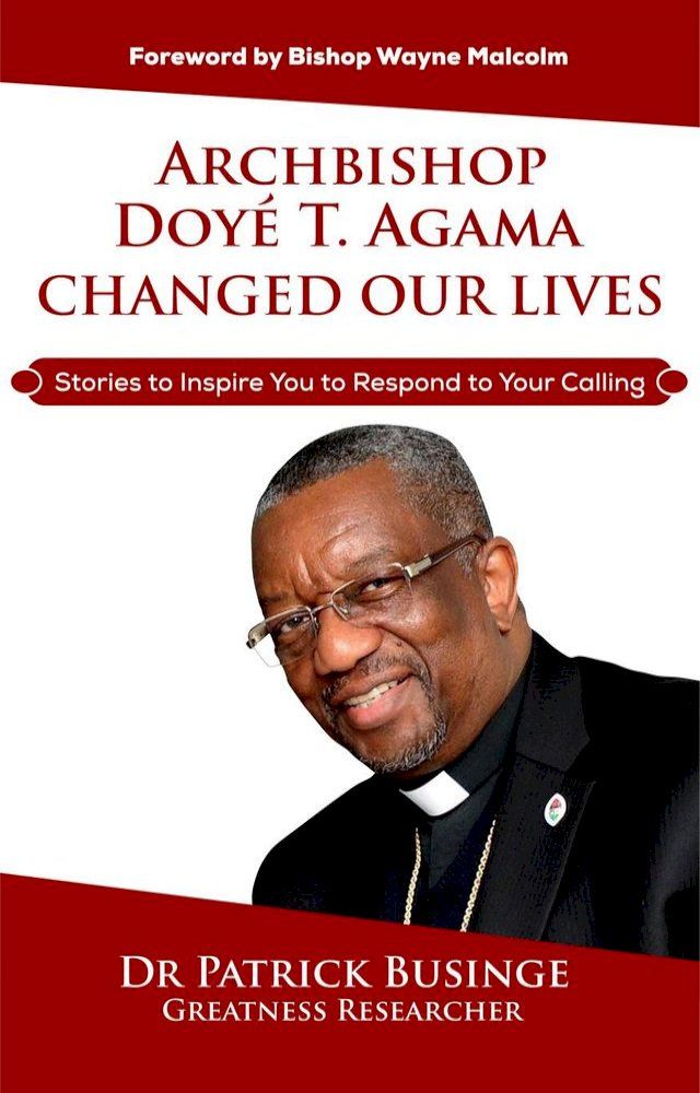  Archbishop Doye T Agama Changed Our Lives: Stories To Inspire You To Respond To Your Calling(Kobo/電子書)