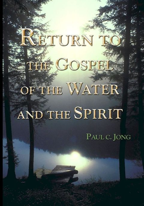 RETURN TO THE GOSPEL OF THE WATER AND THE SPIRIT(Kobo/電子書)