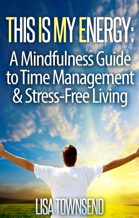 This Is My Energy: Your Mindfulness Guide to Time Management & Stress-Free Living(Kobo/電子書)