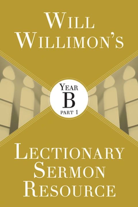 Will Willimon's Lectionary Sermon Resource: Year B Part 1(Kobo/電子書)