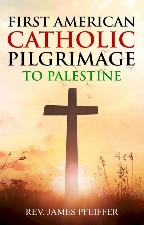 First American Catholic Pilgrimage to Palestine, 1889(Kobo/電子書)