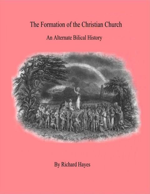 "The Formation of the Christian Church" - An Alternate Biblical History(Kobo/電子書)