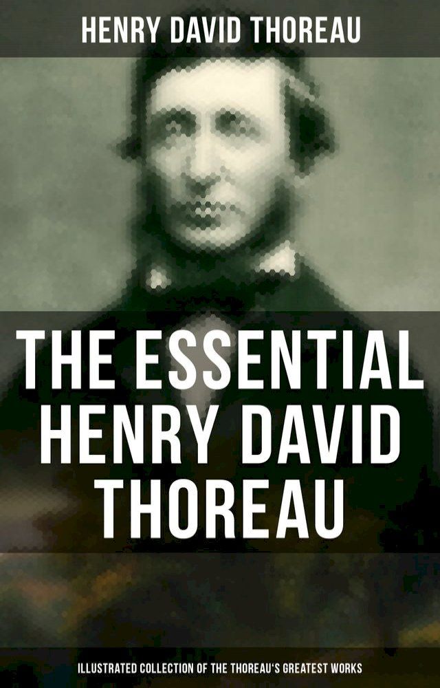  The Essential Henry David Thoreau (Illustrated Collection of the Thoreau's Greatest Works)(Kobo/電子書)