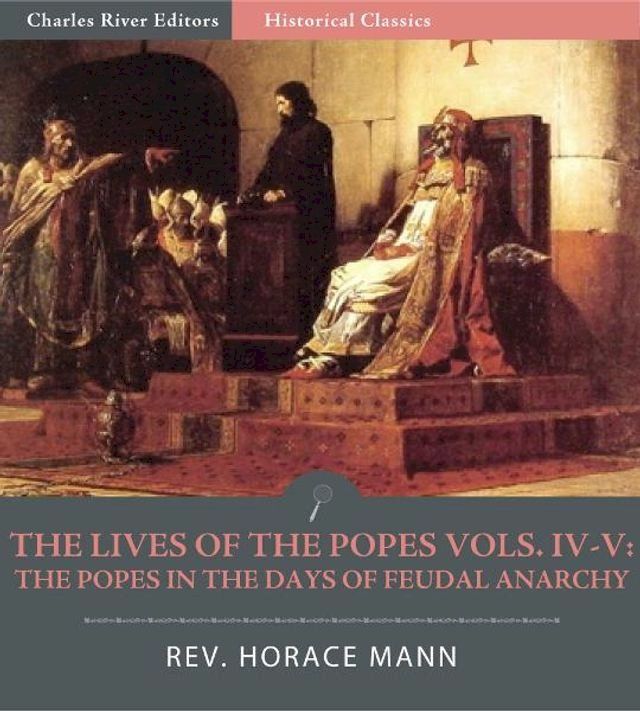  The Lives of the Popes, Volumes IV-V: The Popes in the Days of Feudal Anarchy(Kobo/電子書)