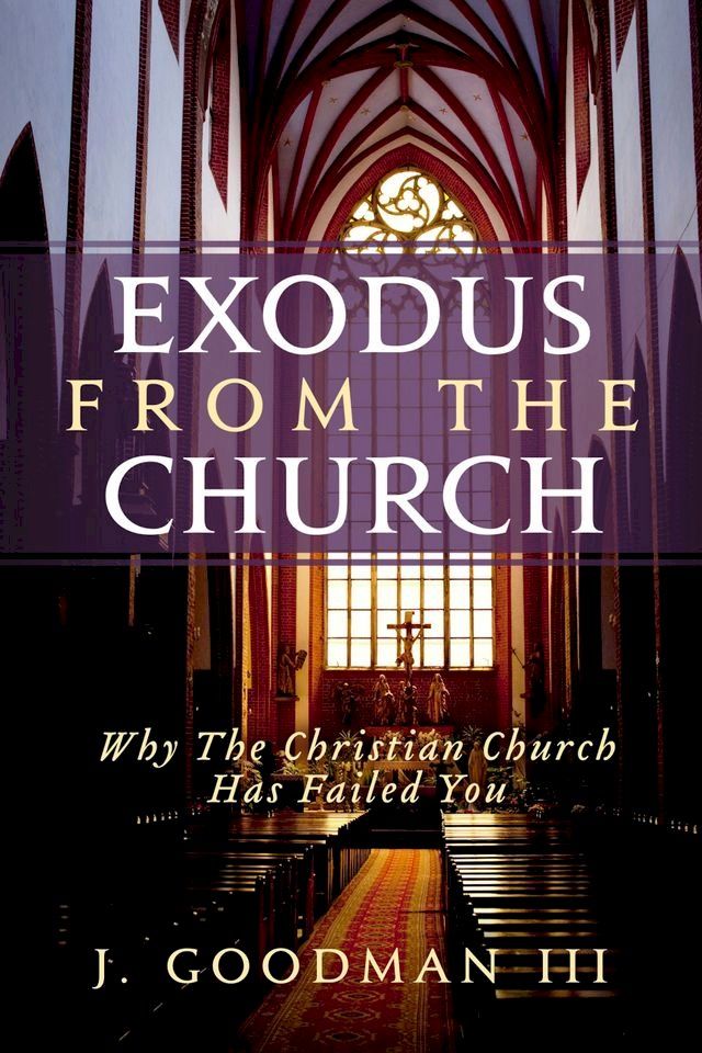  Exodus From The Church: Why The Christian Church Has Failed You(Kobo/電子書)