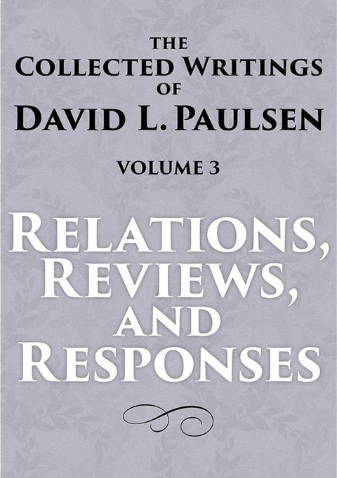 Revelations, Reviews, and Responses: The Collected Writings of David L. Paulsen, Volume 3(Kobo/電子書)