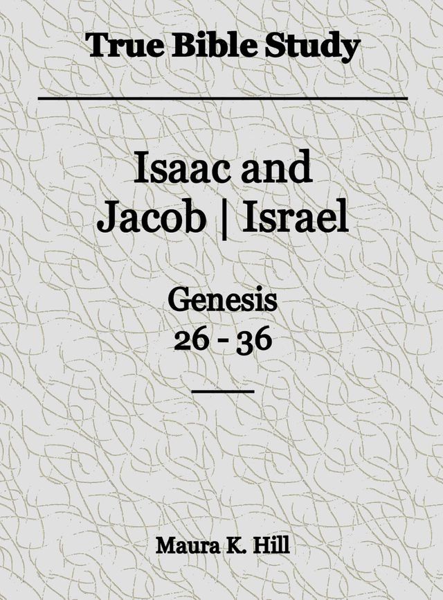  True Bible Study - Isaac and Jacob-Israel Genesis 26-36(Kobo/電子書)