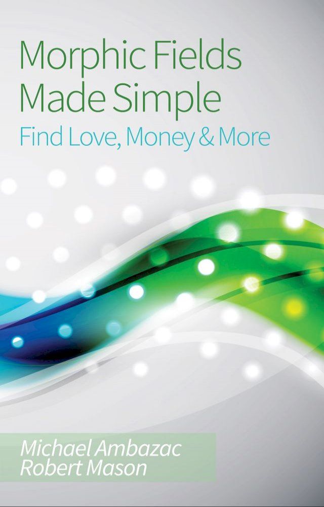  Morphic Fields Made Simple: Find Love, Money & More(Kobo/電子書)