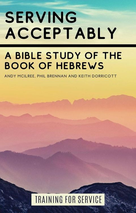 Serving Acceptably - A Bible Study of the Book of Hebrews(Kobo/電子書)