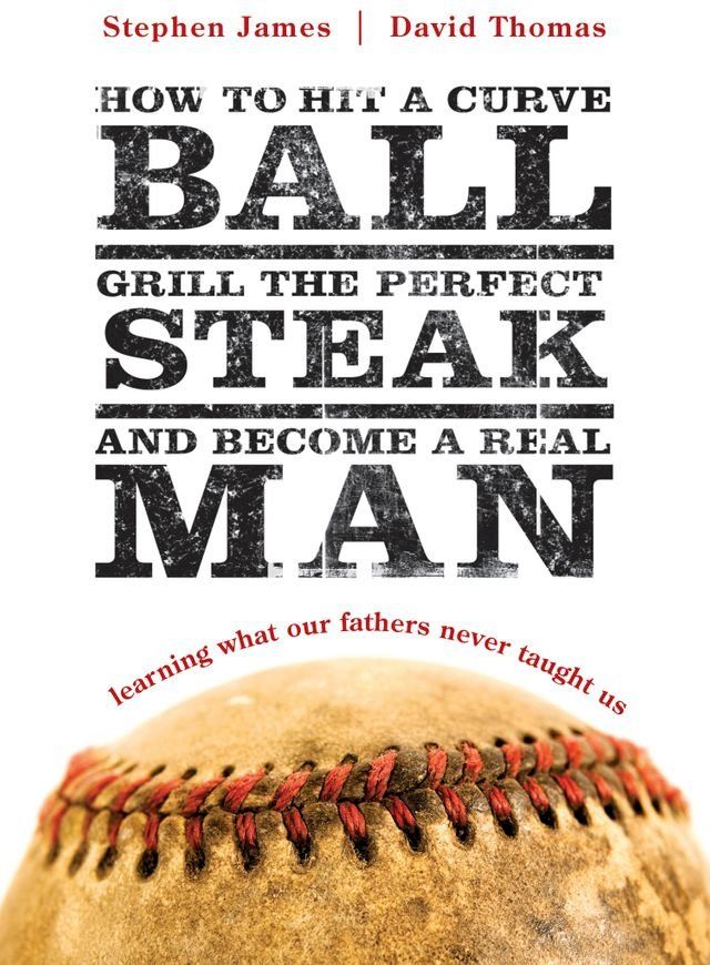  How to Hit a Curveball, Grill the Perfect Steak, and Become a Real Man(Kobo/電子書)