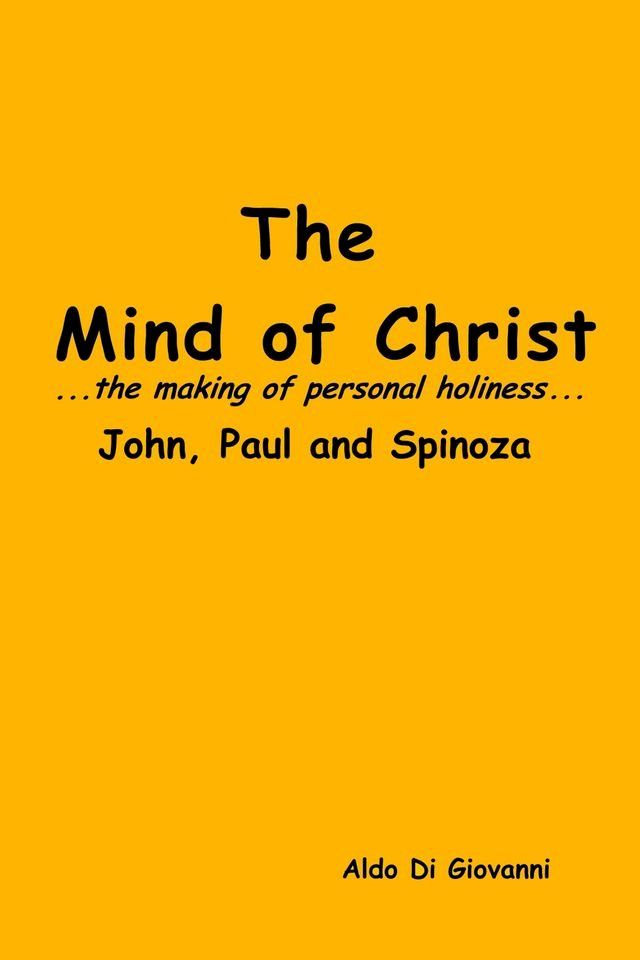  The Mind of Christ ...the making of personal holiness... John, Paul and Spinoza(Kobo/電子書)