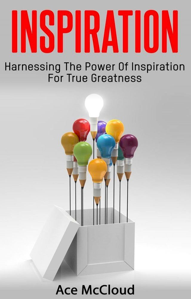  Inspiration: Harnessing The Power Of Inspiration For True Greatness(Kobo/電子書)