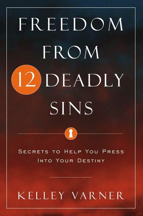 Freedom from Twelve Deadly Sins: Secrets to Help You Press Into Your Destiny(Kobo/電子書)