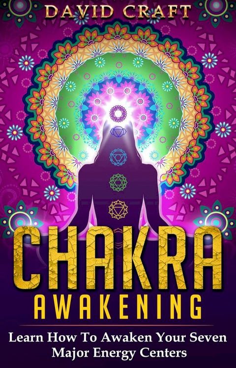 Chakra Awakening: Learn How To Awaken Your Seven Major Energy Centers(Kobo/電子書)