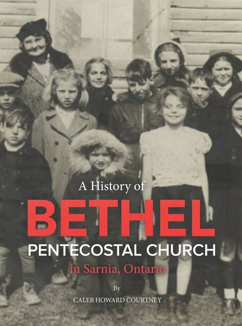 A History of Bethel Pentecostal Church in Sarnia, Ontario(Kobo/電子書)