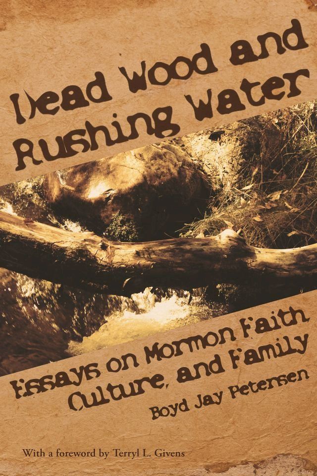  Dead Wood and Rushing Water: Essays on Mormon Faith, Family and Culture(Kobo/電子書)