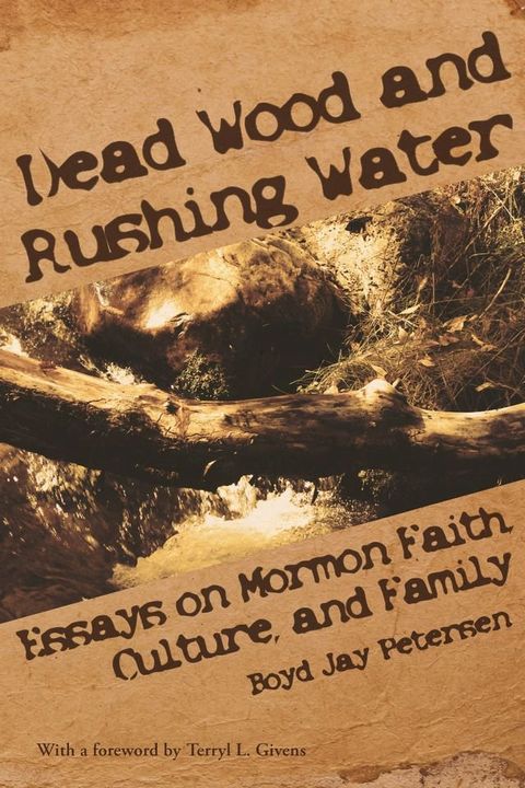 Dead Wood and Rushing Water: Essays on Mormon Faith, Family and Culture(Kobo/電子書)