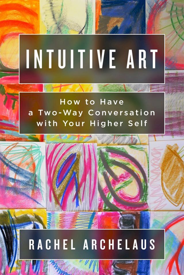  Intuitive Art: How to Have a Two-Way Conversation with Your Higher Self(Kobo/電子書)