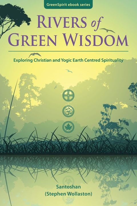 Rivers of Green Wisdom: Exploring Christian and Yogic Earth-Centred Spirituality(Kobo/電子書)