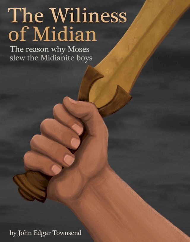  The Wiliness of Midian: the Reason Why Moses Slew the Midianite Boys(Kobo/電子書)