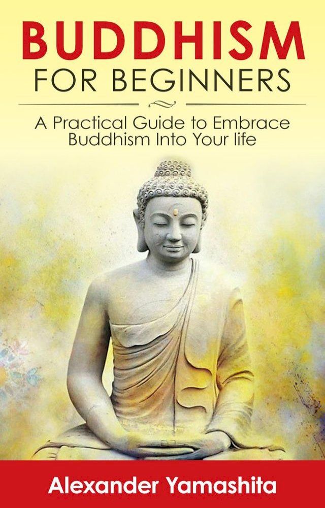  Buddhism For Beginners: A Practical Guide to Embrace Buddhism Into Your Life(Kobo/電子書)