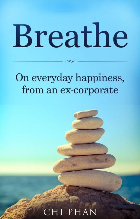 Breathe - On everyday happiness, from an ex-corporate(Kobo/電子書)