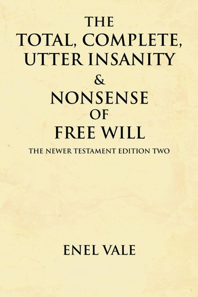  The Total, Complete, Utter Insanity & Nonsense of Free Will(Kobo/電子書)