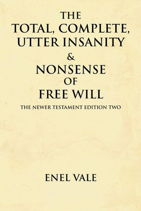 The Total, Complete, Utter Insanity & Nonsense of Free Will(Kobo/電子書)