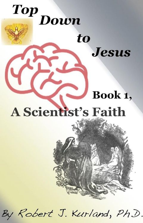 Top Down to Jesus, Book 1: a Scientist's Faith(Kobo/電子書)