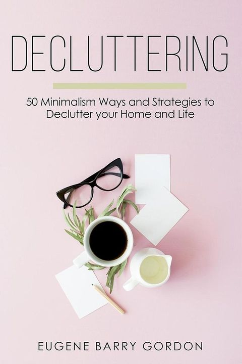 Decluttering : 50 Minimalism Ways and Strategies to Declutter your Home and Life(Kobo/電子書)