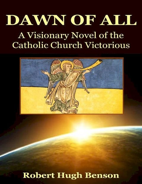 The Dawn of All: A Visionary Novel of the Catholic Church Victorious(Kobo/電子書)