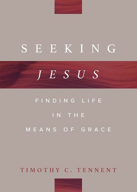 Seeking Jesus: Finding Life in the Means of Grace(Kobo/電子書)