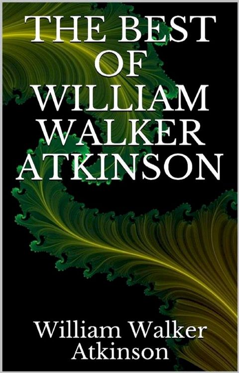 The best of William Walker Atkinson(Kobo/電子書)