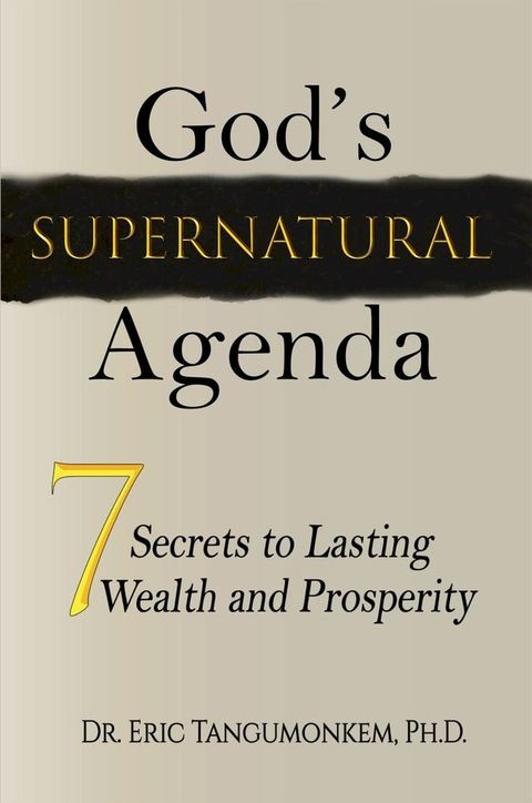 God’s Supernatural Agenda: 7 Secrets to Lasting Wealth and Prosperity(Kobo/電子書)