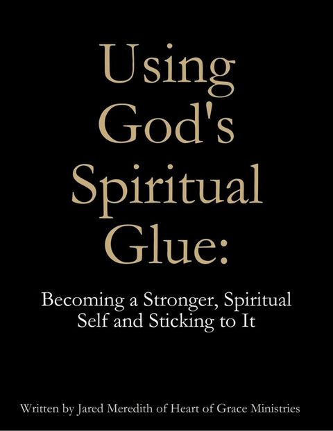 Using God’s Spiritual Glue: Becoming a Stronger, Spiritual Self and Sticking to It(Kobo/電子書)