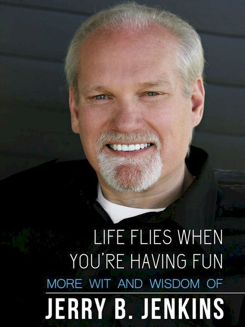 Life Flies When You're Having Fun: More Wit and Wisdom from Jerry B. Jenkins(Kobo/電子書)