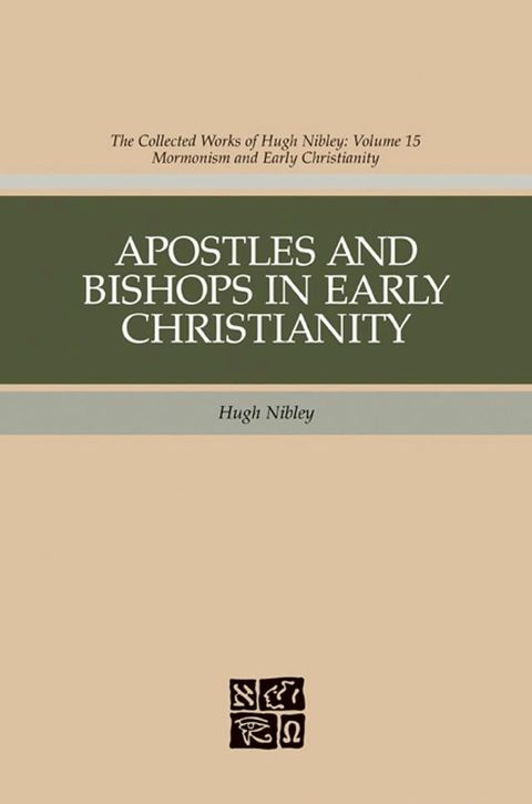 Apostles and Bishops in Early Christianity: The Collected Works fo Hugh Nibley, Volume 15(Kobo/電子書)