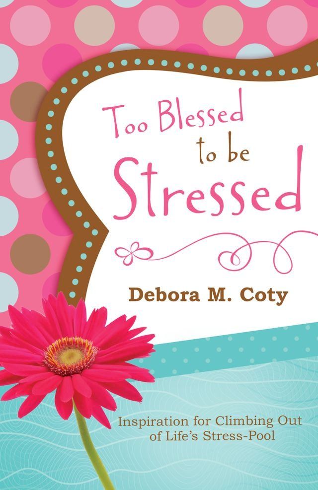  Too Blessed to Be Stressed: Inspiration for Climbing Out of Life's Stress-Pool(Kobo/電子書)