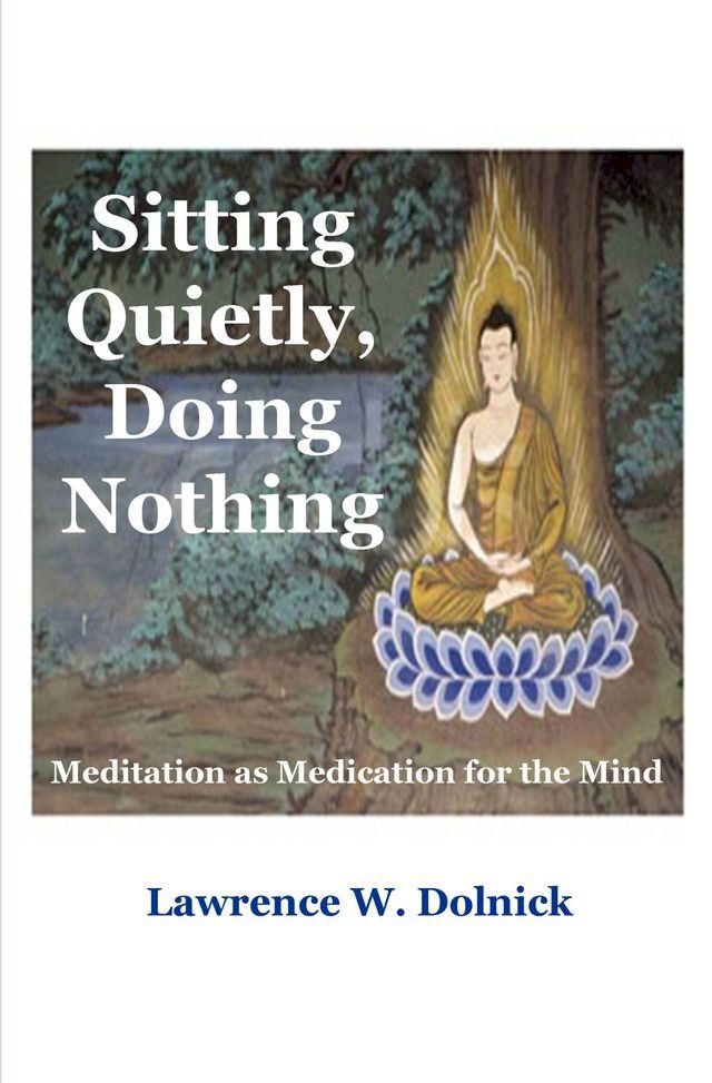  Sitting Quietly, Doing Nothing: Meditation as Medication for the Mind(Kobo/電子書)