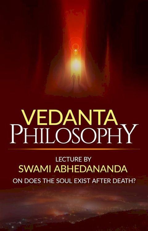 Vedanta Philosophy Lecture by Swami Abhedananda on Does the Soul Exist after Death?(Kobo/電子書)