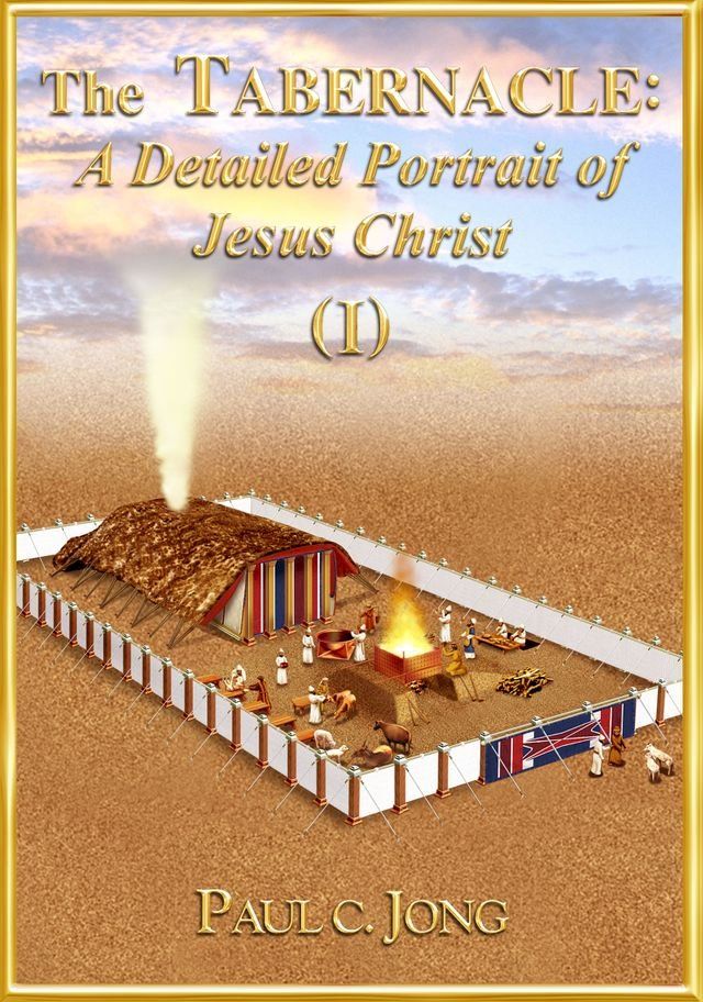  The TABERNACLE: A Detailed Portrait of Jesus Christ (I)(Kobo/電子書)