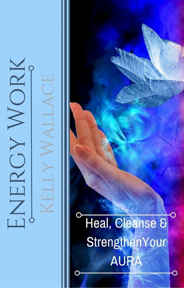  Energy Work - Heal, Cleanse, And Strengthen Your Aura(Kobo/電子書)