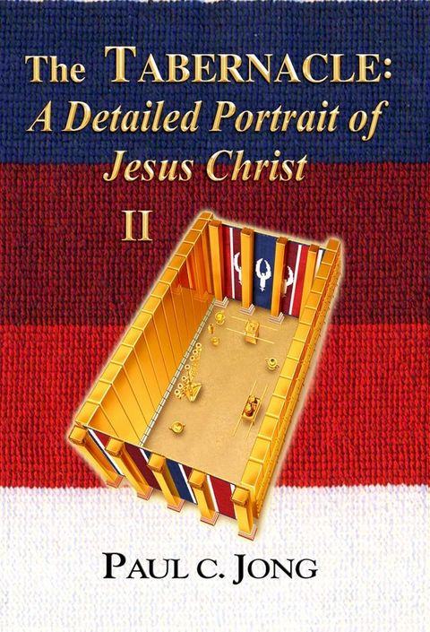 The TABERNACLE: A Detailed Portrait of Jesus Christ (II)(Kobo/電子書)