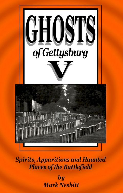 Ghosts of Gettysburg V: Spirits, Apparitions and Haunted Places on the Battlefield(Kobo/電子書)