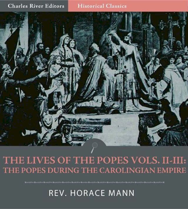  The Lives of the Popes, Volumes II-III: The Popes during the Carolingian Empire(Kobo/電子書)