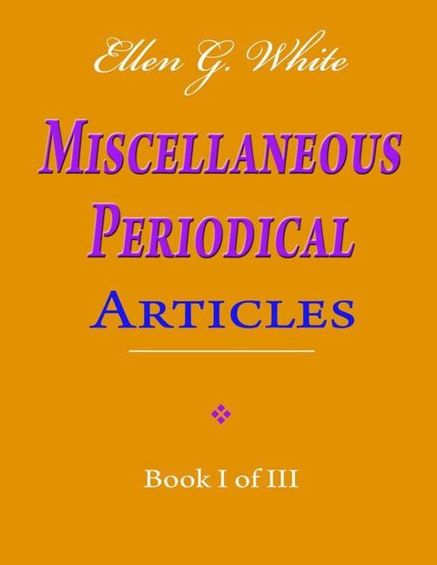 Ellen G. White Miscellaneous Periodical Articles - Book I of III(Kobo/電子書)